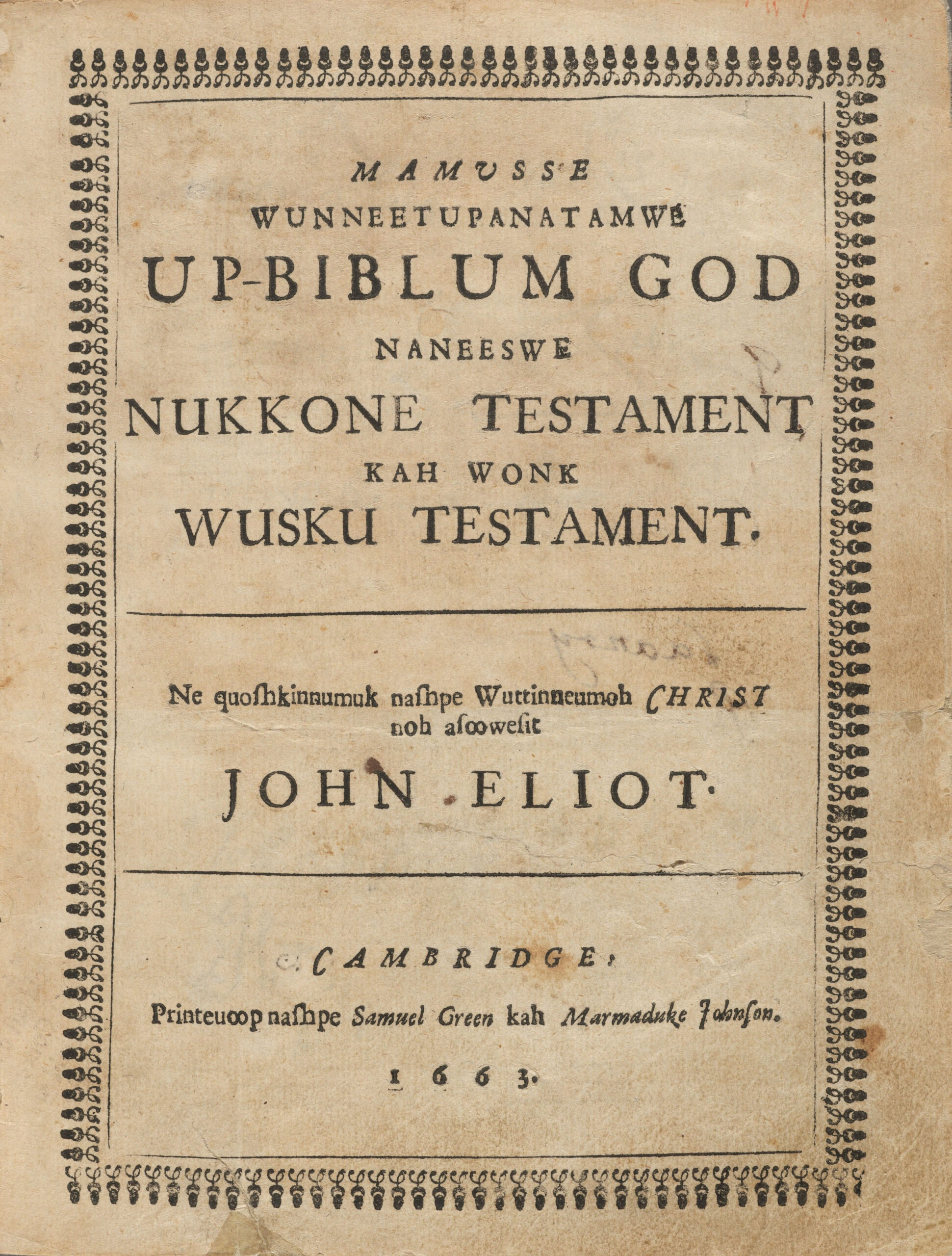 "The Mamusse Wunneetupanatamwe Up-Biblum God Naneeswe Nukkone Testament Ka Wonk Wusku Testament" as it reads across the top (1663), is the Eliot Indian Bible, printed on tan paper with black typeface. It was the first Bible printed in the American colonies. Just below the name are the words "Ne quoshkinnumuk nashpe Wuttinneumoh Christ noh Afoowefit." Below this is John Eliot. The book was published in Cambridge as printed. The words beneath this are "Printeuoop nashpe," which translates roughly as "printed by", followed by Samuel Green and "kah" (and) Marmaduke Johnson with the date. This translation is an example of  Eliot's desire to communicate with and convert native people.