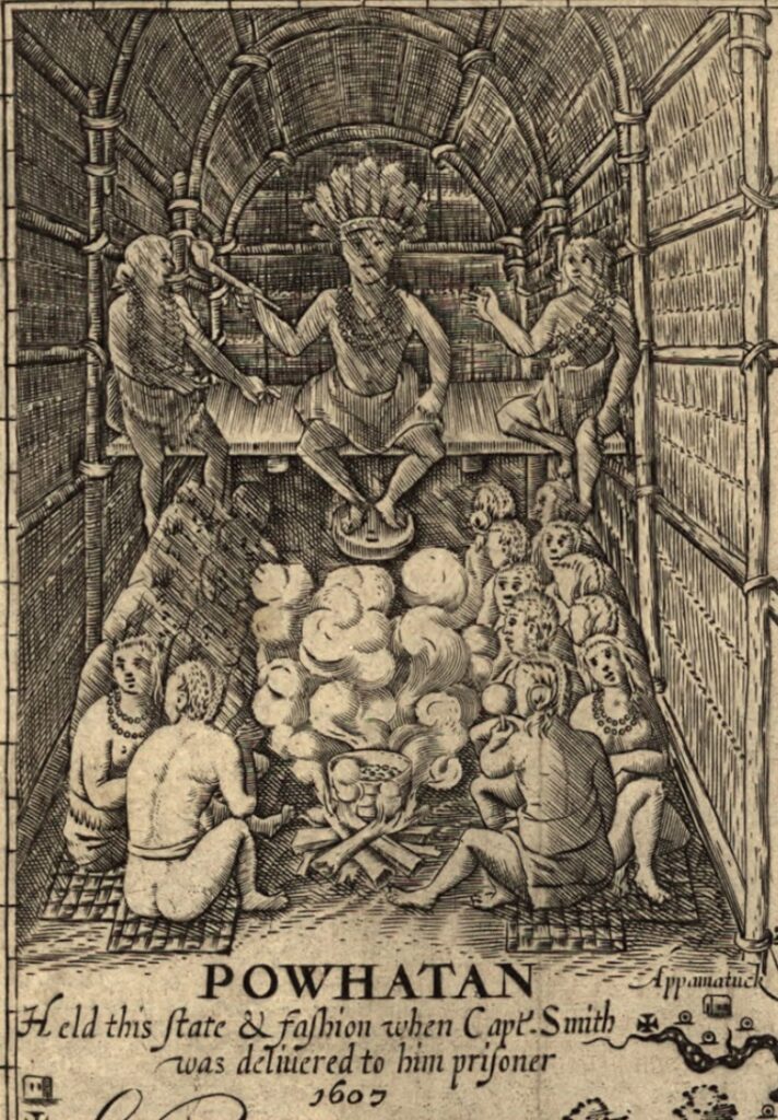 A woodcut of Native Americans in a longhouse. A man with a headress sits elevated facing the foreground. Two figures sit at his side and 19 others are below, crowded around a fire. Across the bottom of the image is "Powhatan [in large bold letters] followed by Held this state & fashion when Capt. Smith was delivered to him prisoner 1607." To the right, Appamatuck is identified as a small settlement.