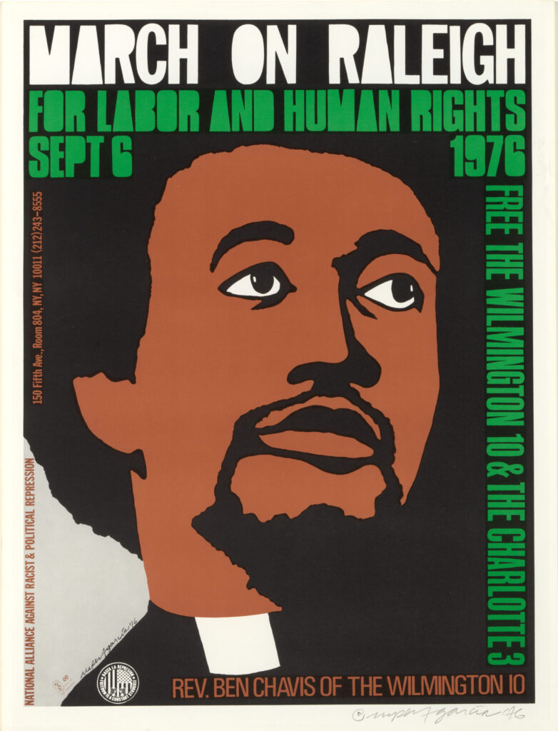 Rupert García's poster titled "March in Raleigh. For Labor and Human Rights, Sept 6, 1976." It was created in a graphic artistic style with bold green and skin tones on a black background. Reverend Ben Chavis is the long central figure in the poster. The poster is signed on his left shoulder. On the left side of the poster vertically, it reads, "National Alliance against Racist & Political Repression. 150 Fifth Ave., Room 804, NY, NY 10001. (212)243-8555." On the right side, also running vertically in bold green color, is the phrase, "Free the Wilmington 10 & The Charlotte 3."